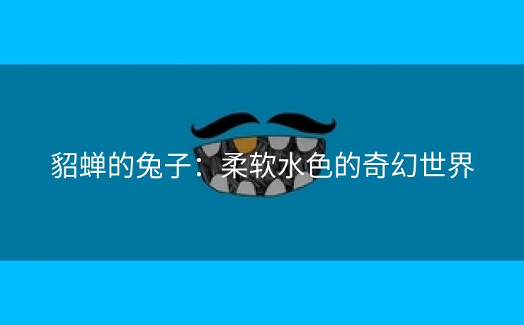 貂蝉的兔子：柔软水色的奇幻世界