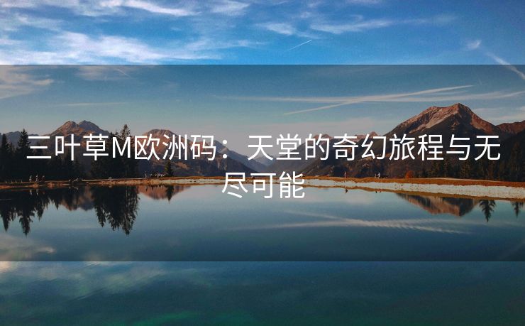 三叶草M欧洲码：天堂的奇幻旅程与无尽可能