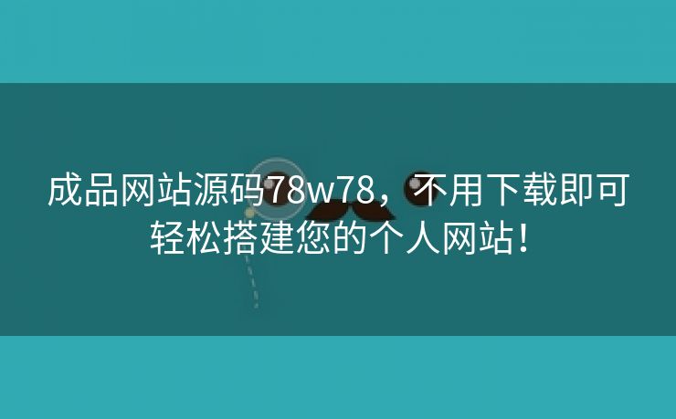 成品网站源码78w78，不用下载即可轻松搭建您的个人网站！