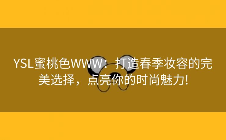 YSL蜜桃色WWW：打造春季妆容的完美选择，点亮你的时尚魅力!