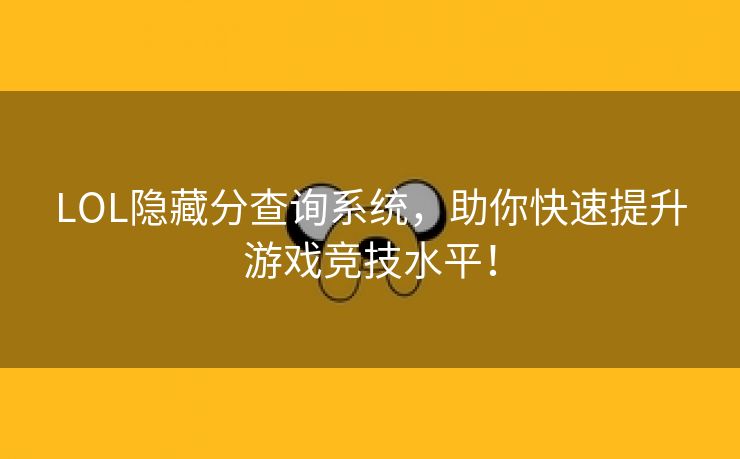 LOL隐藏分查询系统，助你快速提升游戏竞技水平！