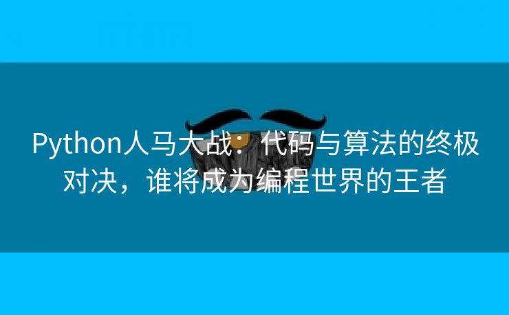 Python人马大战：代码与算法的终极对决，谁将成为编程世界的王者