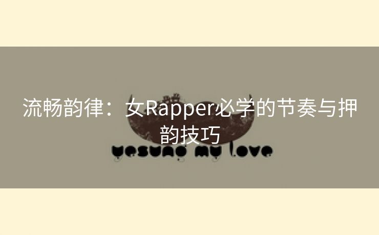 流畅韵律：女Rapper必学的节奏与押韵技巧