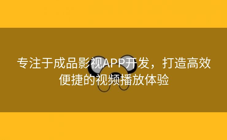 专注于成品影视APP开发，打造高效便捷的视频播放体验