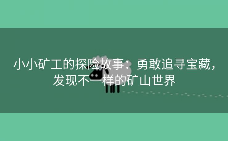 小小矿工的探险故事：勇敢追寻宝藏，发现不一样的矿山世界