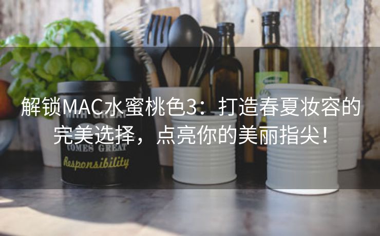 解锁MAC水蜜桃色3：打造春夏妆容的完美选择，点亮你的美丽指尖！