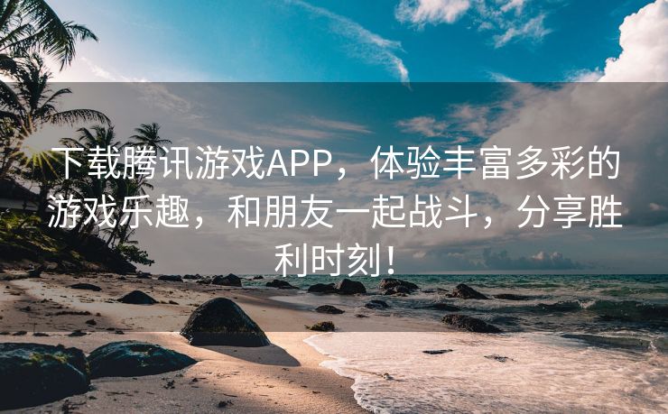 下载腾讯游戏APP，体验丰富多彩的游戏乐趣，和朋友一起战斗，分享胜利时刻！