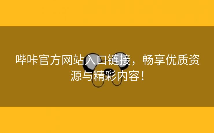 哔咔官方网站入口链接，畅享优质资源与精彩内容！