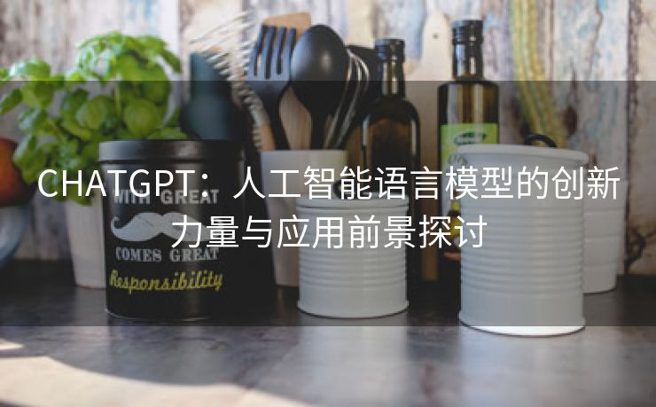 CHATGPT：人工智能语言模型的创新力量与应用前景探讨