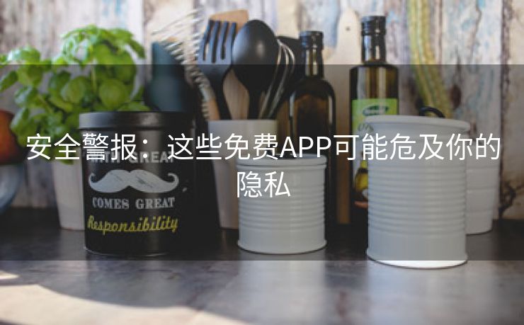 安全警报：这些免费APP可能危及你的隐私