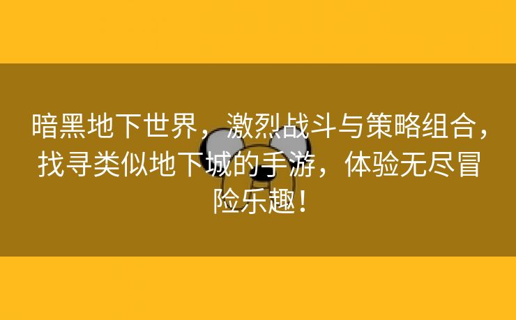 暗黑地下世界，激烈战斗与策略组合，找寻类似地下城的手游，体验无尽冒险乐趣！