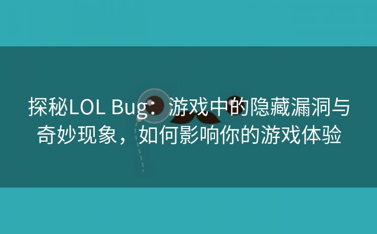 探秘LOL Bug：游戏中的隐藏漏洞与奇妙现象，如何影响你的游戏体验