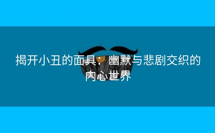 揭开小丑的面具：幽默与悲剧交织的内心世界