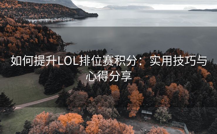 如何提升LOL排位赛积分：实用技巧与心得分享