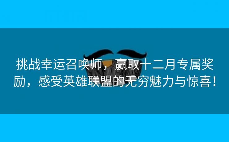 挑战幸运召唤师，赢取十二月专属奖励，感受英雄联盟的无穷魅力与惊喜！