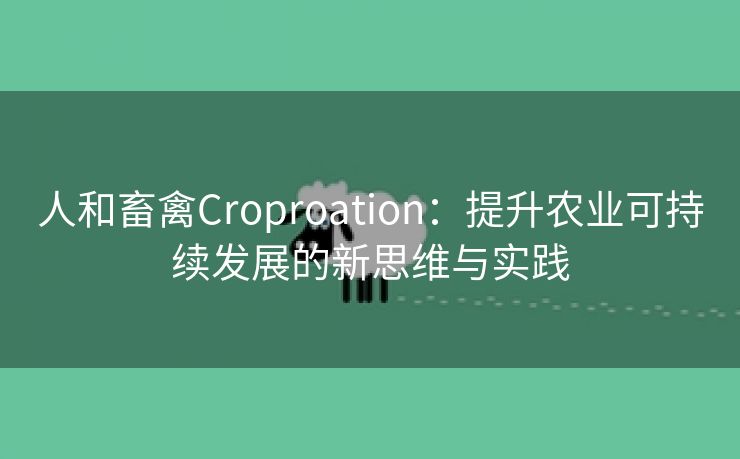 人和畜禽Croproation：提升农业可持续发展的新思维与实践