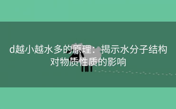 d越小越水多的原理：揭示水分子结构对物质性质的影响