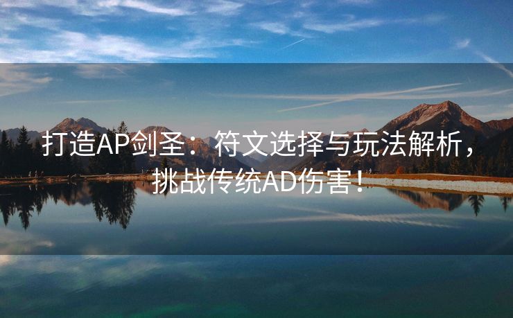 打造AP剑圣：符文选择与玩法解析，挑战传统AD伤害！