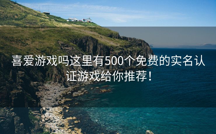 喜爱游戏吗这里有500个免费的实名认证游戏给你推荐！