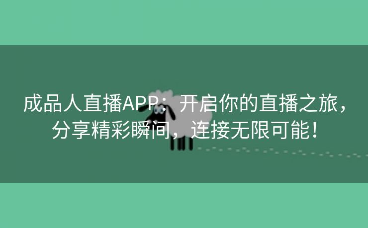 成品人直播APP：开启你的直播之旅，分享精彩瞬间，连接无限可能！