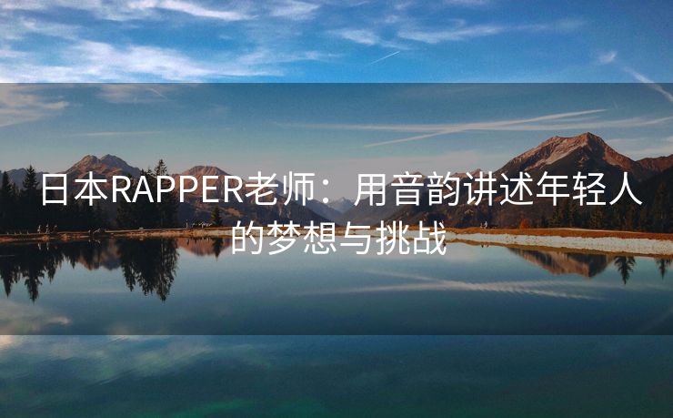 日本RAPPER老师：用音韵讲述年轻人的梦想与挑战