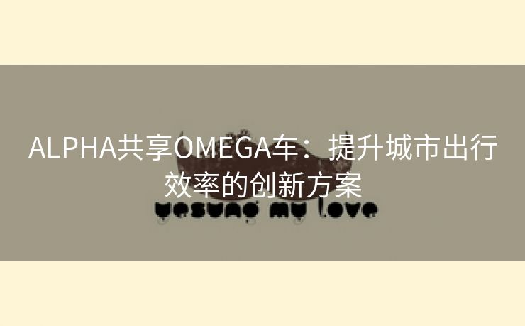 ALPHA共享OMEGA车：提升城市出行效率的创新方案