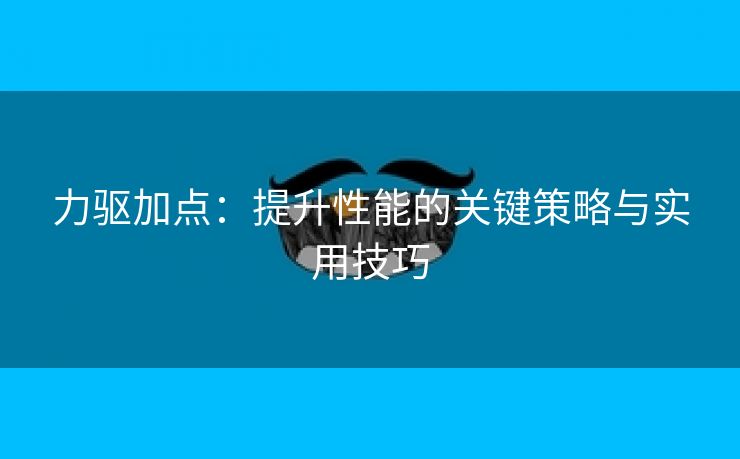 力驱加点：提升性能的关键策略与实用技巧