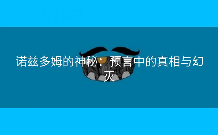 诺兹多姆的神秘：预言中的真相与幻灭