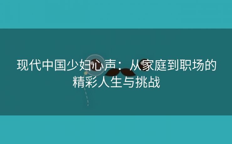 现代中国少妇心声：从家庭到职场的精彩人生与挑战