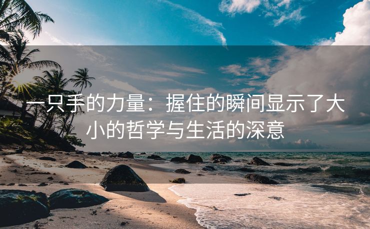 一只手的力量：握住的瞬间显示了大小的哲学与生活的深意