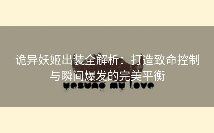 诡异妖姬出装全解析：打造致命控制与瞬间爆发的完美平衡