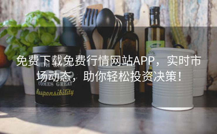 免费下载免费行情网站APP，实时市场动态，助你轻松投资决策！