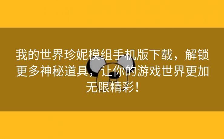 我的世界珍妮模组手机版下载，解锁更多神秘道具，让你的游戏世界更加无限精彩！