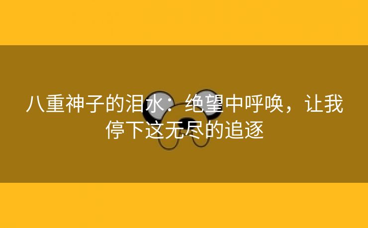 八重神子的泪水：绝望中呼唤，让我停下这无尽的追逐