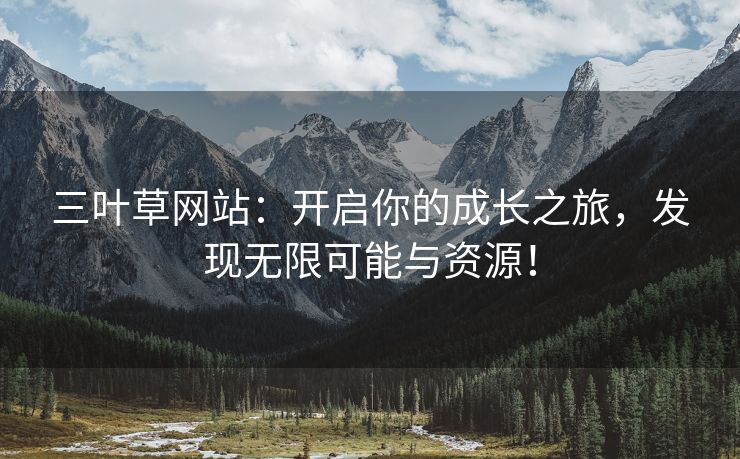 三叶草网站：开启你的成长之旅，发现无限可能与资源！