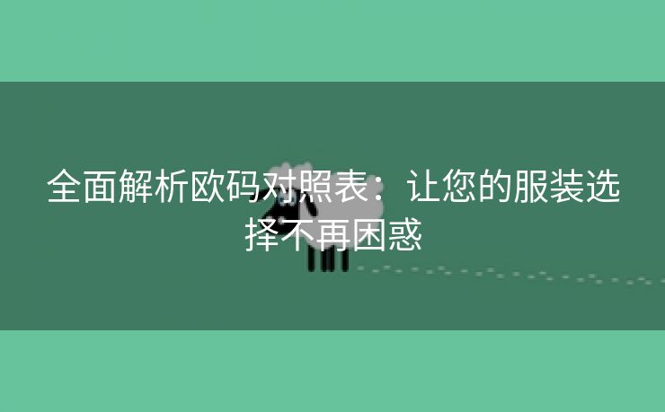 全面解析欧码对照表：让您的服装选择不再困惑