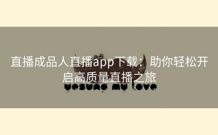 直播成品人直播app下载：助你轻松开启高质量直播之旅