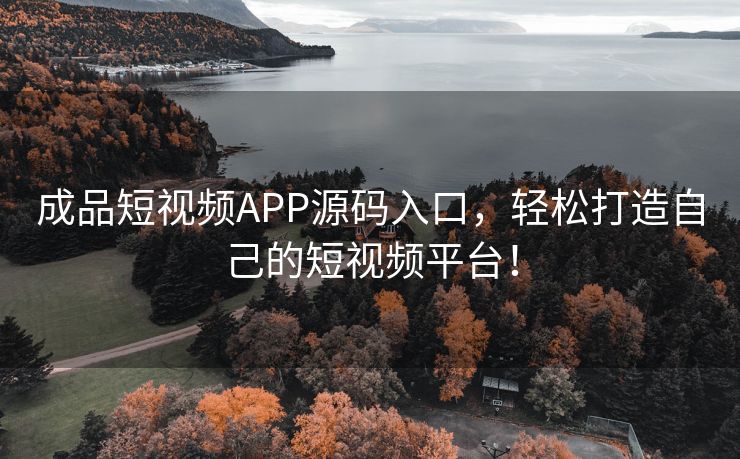 成品短视频APP源码入口，轻松打造自己的短视频平台！