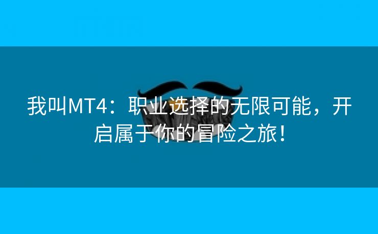 我叫MT4：职业选择的无限可能，开启属于你的冒险之旅！