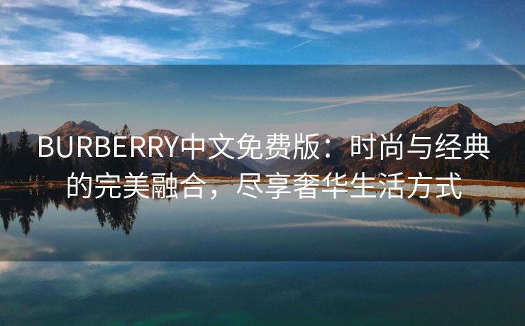 BURBERRY中文免费版：时尚与经典的完美融合，尽享奢华生活方式