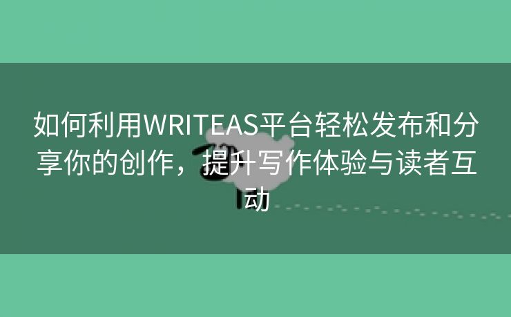 如何利用WRITEAS平台轻松发布和分享你的创作，提升写作体验与读者互动