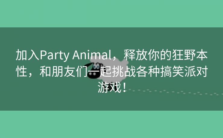 加入Party Animal，释放你的狂野本性，和朋友们一起挑战各种搞笑派对游戏！