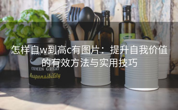 怎样自w到高c有图片：提升自我价值的有效方法与实用技巧