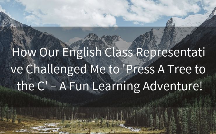 How Our English Class Representative Challenged Me to 'Press A Tree to the C' – A Fun Learning Adventure!