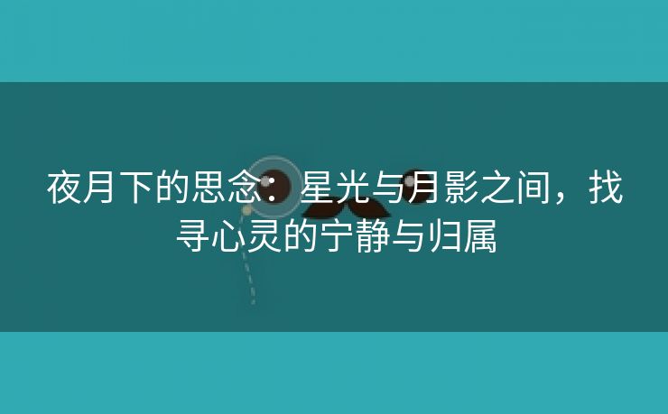 夜月下的思念：星光与月影之间，找寻心灵的宁静与归属