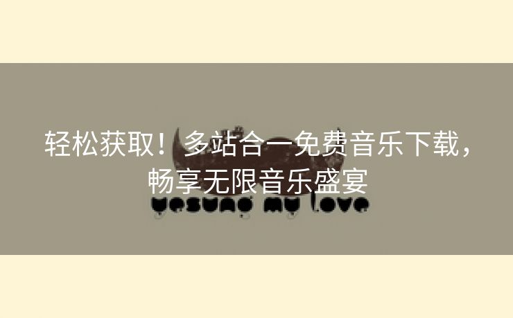 轻松获取！多站合一免费音乐下载，畅享无限音乐盛宴