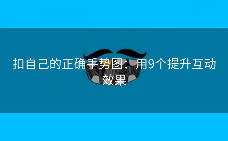 扣自己的正确手势图：用9个提升互动效果