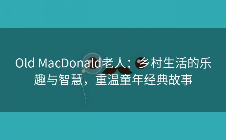 Old MacDonald老人：乡村生活的乐趣与智慧，重温童年经典故事