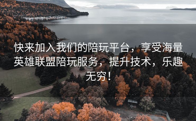 快来加入我们的陪玩平台，享受海量英雄联盟陪玩服务，提升技术，乐趣无穷！