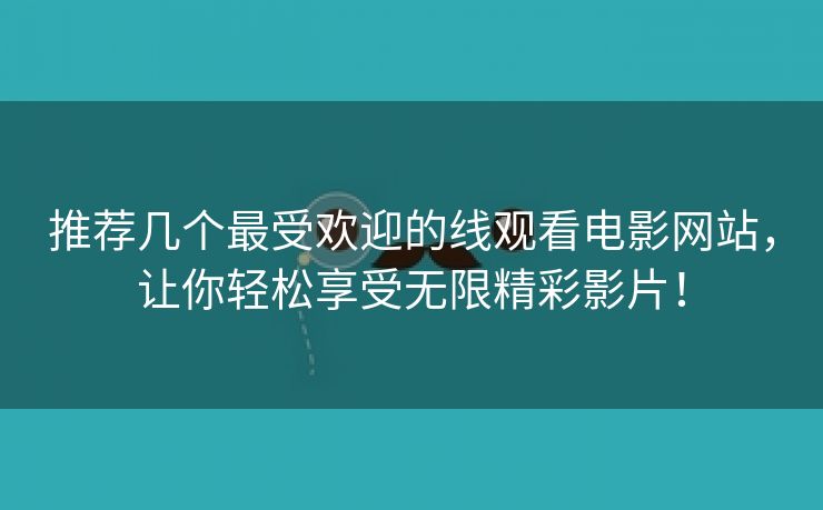 推荐几个最受欢迎的线观看电影网站，让你轻松享受无限精彩影片！